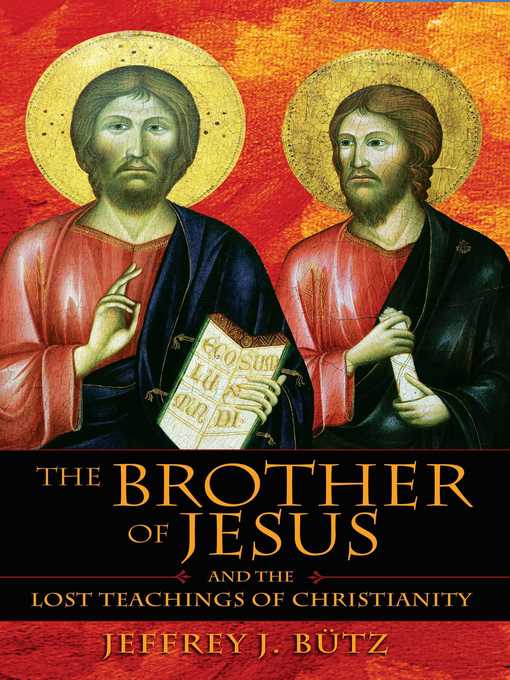 Title details for The Brother of Jesus and the Lost Teachings of Christianity by Jeffrey J. Bütz - Available